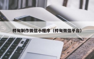 达州桦甸制作微信小程序（桦甸微信平台）