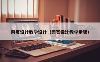 达州网页设计教学设计（网页设计教学步骤）